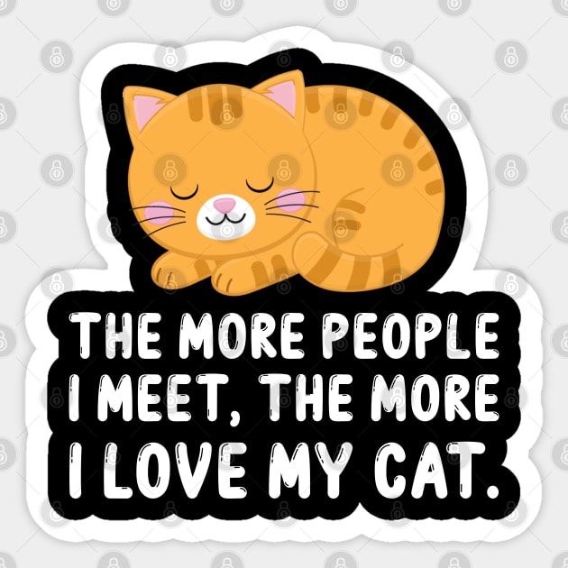 The More People I Meet, The More I Love My Cat Sticker by DragonTees